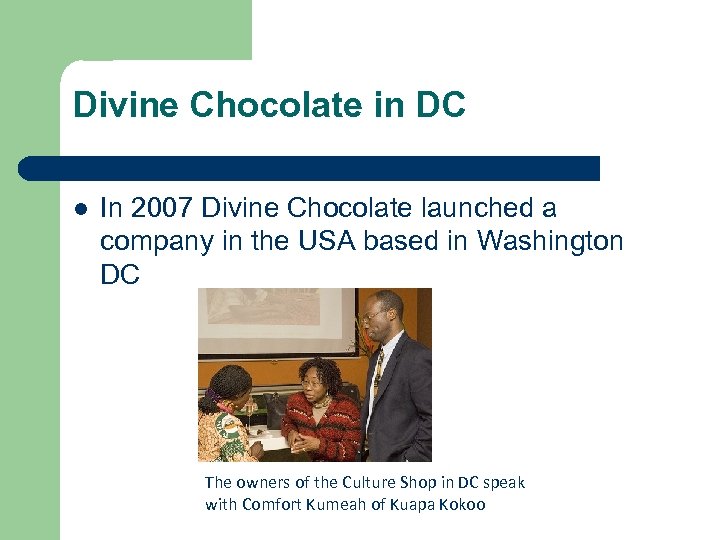 Divine Chocolate in DC l In 2007 Divine Chocolate launched a company in the