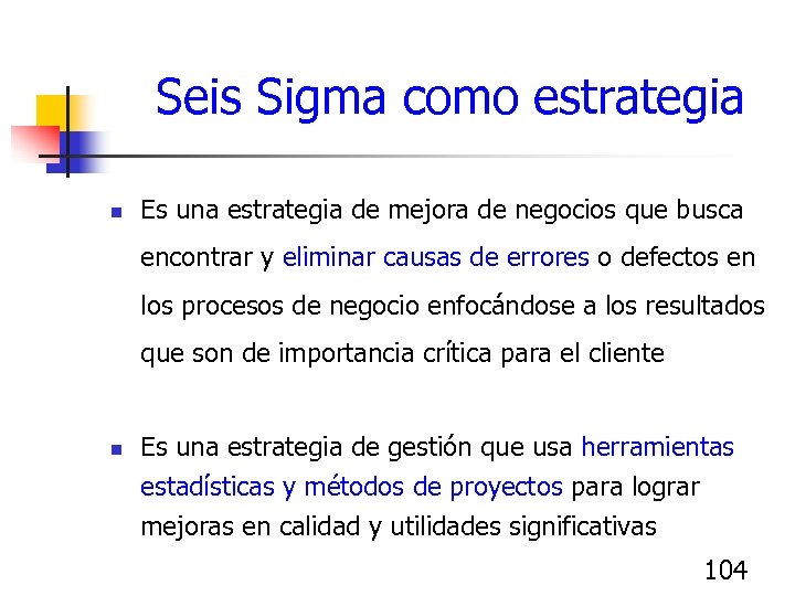  Seis Sigma como estrategia n Es una estrategia de mejora de negocios que