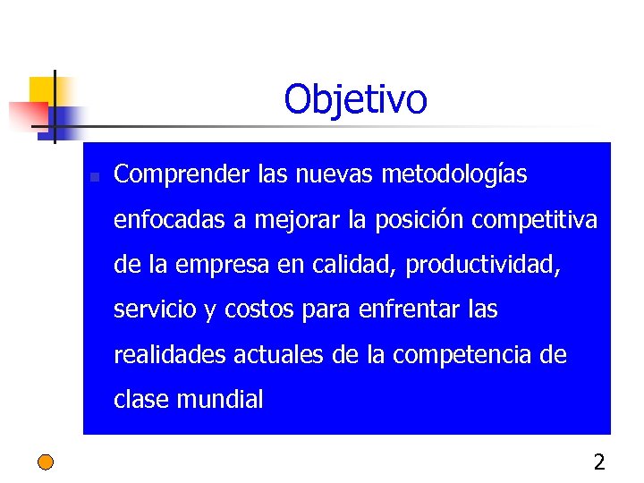 Objetivo n Comprender las nuevas metodologías enfocadas a mejorar la posición competitiva de la