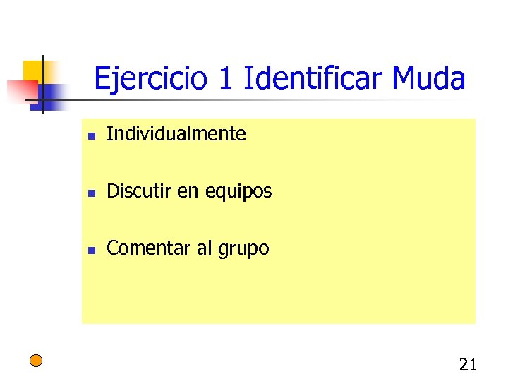 Ejercicio 1 Identificar Muda n Individualmente n Discutir en equipos n Comentar al grupo
