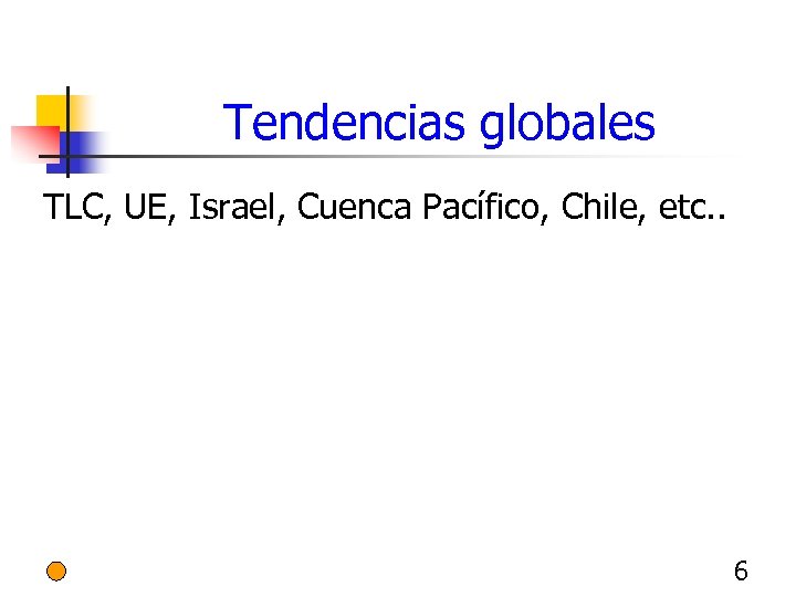 Tendencias globales TLC, UE, Israel, Cuenca Pacífico, Chile, etc. . 6 