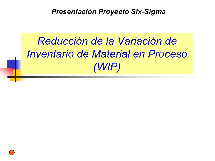 Presentación Proyecto Six-Sigma Reducción de la Variación de Inventario de Material en Proceso (WIP)