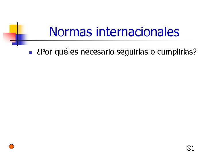 Normas internacionales n ¿Por qué es necesario seguirlas o cumplirlas? 81 