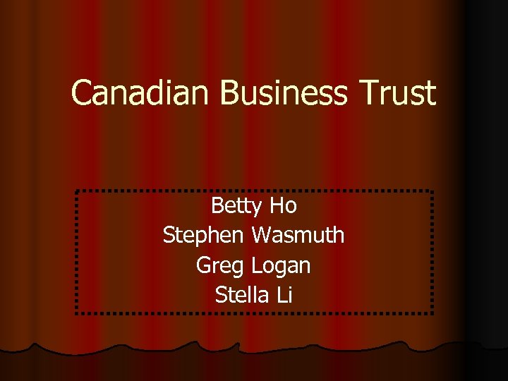 Canadian Business Trust Betty Ho Stephen Wasmuth Greg Logan Stella Li 