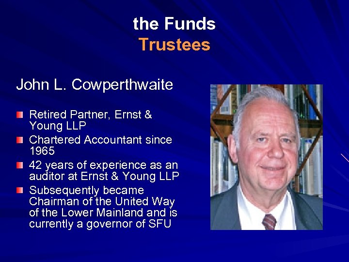 the Funds Trustees John L. Cowperthwaite Retired Partner, Ernst & Young LLP Chartered Accountant