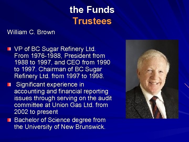 the Funds Trustees William C. Brown VP of BC Sugar Refinery Ltd. From 1976