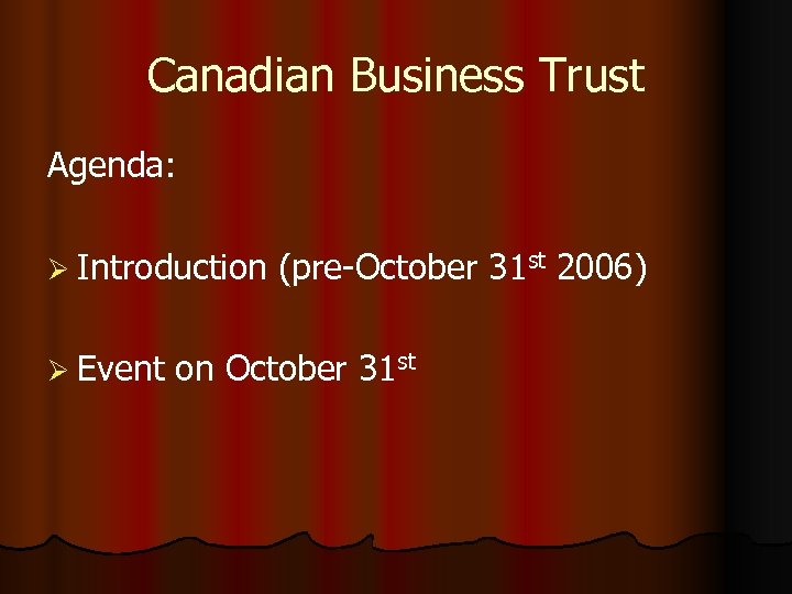 Canadian Business Trust Agenda: Ø Introduction Ø Event (pre-October 31 st 2006) on October