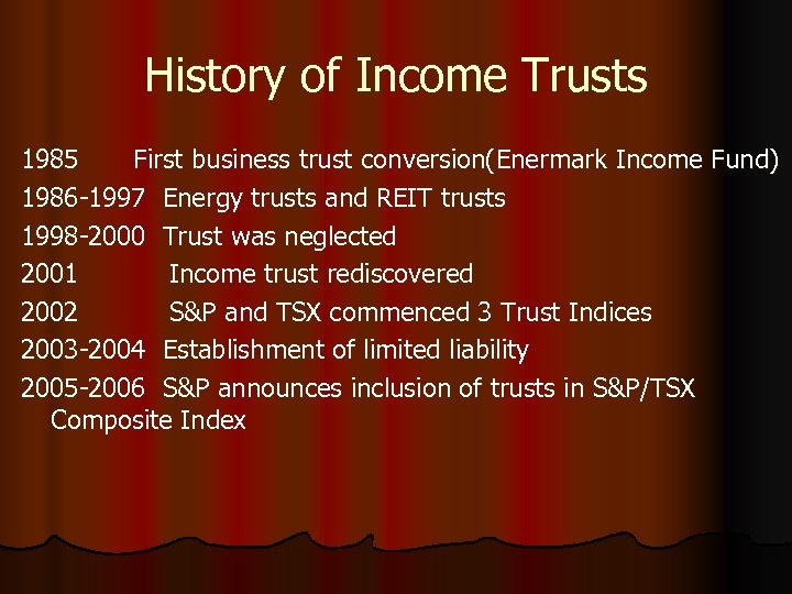 History of Income Trusts 1985 First business trust conversion(Enermark Income Fund) 1986 -1997 Energy