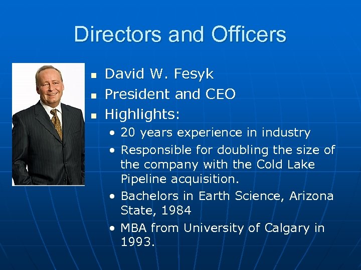 Directors and Officers n n n David W. Fesyk President and CEO Highlights: •