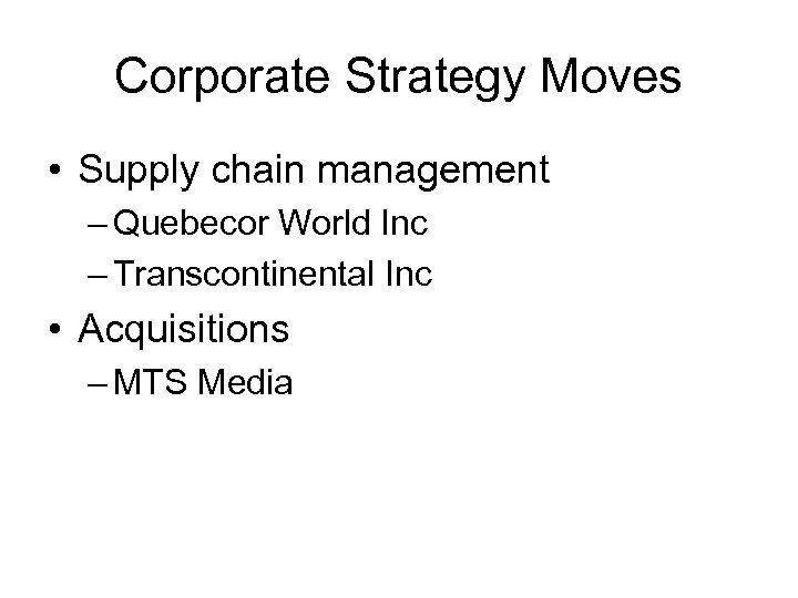 Corporate Strategy Moves • Supply chain management – Quebecor World Inc – Transcontinental Inc