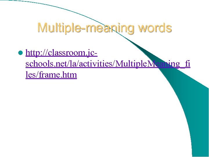 Multiple-meaning words l http: //classroom. jc- schools. net/la/activities/Multiple. Meaning_fi les/frame. htm 