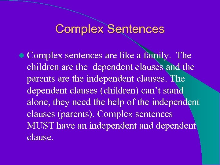 Complex Sentences l Complex sentences are like a family. The children are the dependent