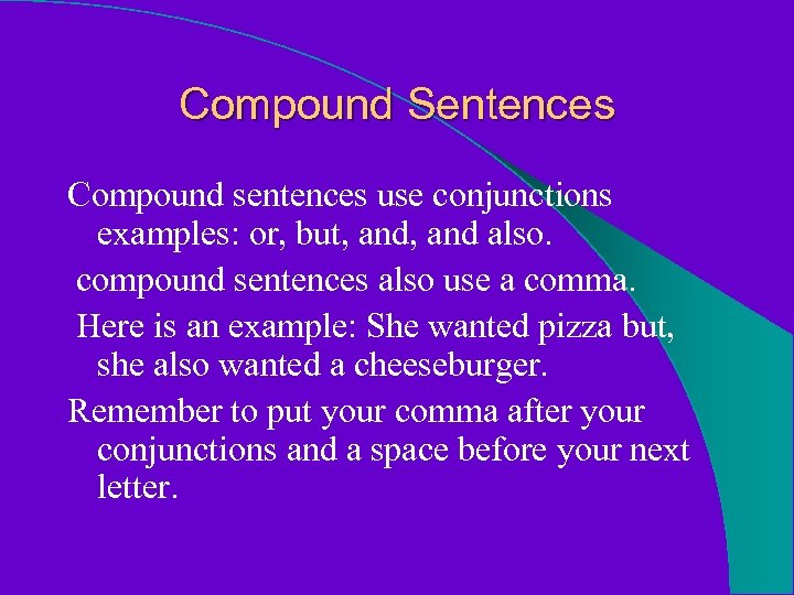 Compound Sentences Compound sentences use conjunctions examples: or, but, and also. compound sentences also