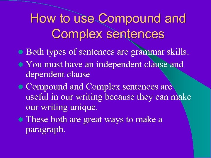 How to use Compound and Complex sentences l Both types of sentences are grammar