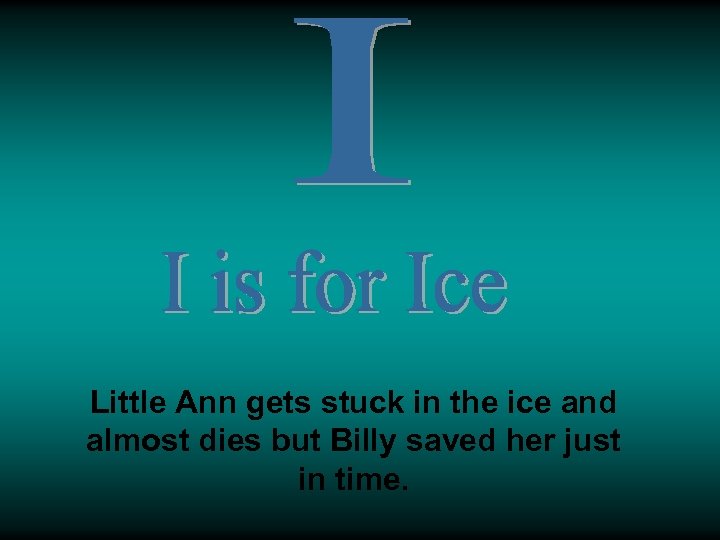 Little Ann gets stuck in the ice and almost dies but Billy saved her