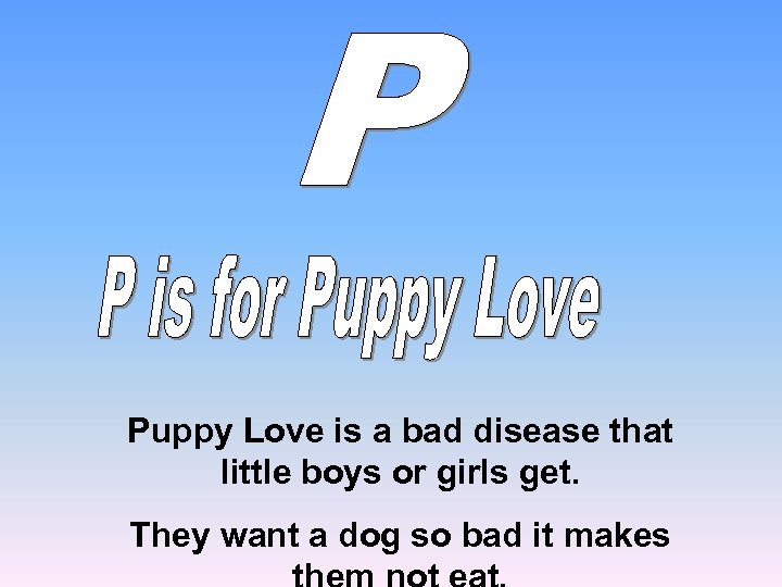 Puppy Love is a bad disease that little boys or girls get. They want