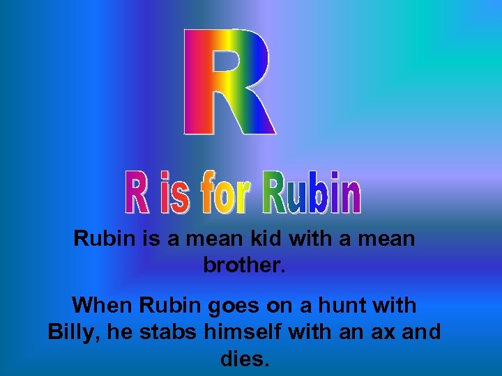 Rubin is a mean kid with a mean brother. When Rubin goes on a