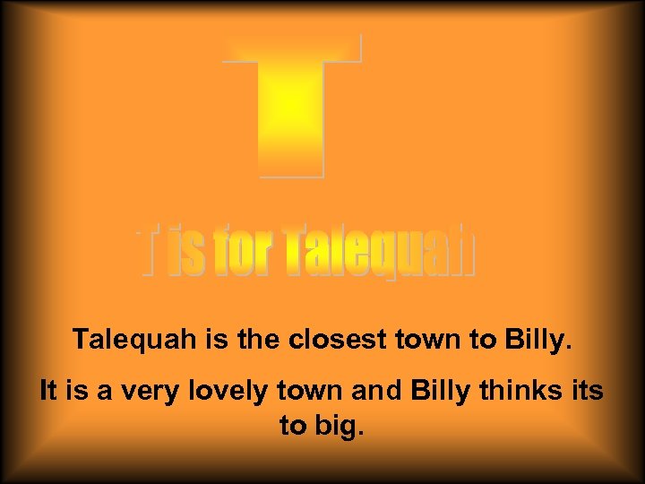Talequah is the closest town to Billy. It is a very lovely town and