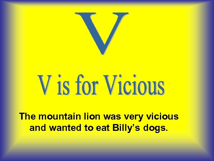 The mountain lion was very vicious and wanted to eat Billy’s dogs. 