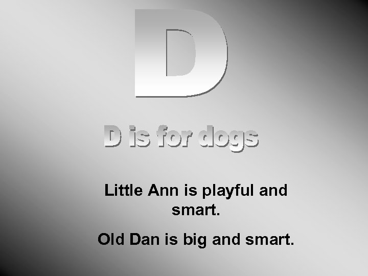 Little Ann is playful and smart. Old Dan is big and smart. 