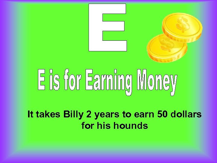 It takes Billy 2 years to earn 50 dollars for his hounds 