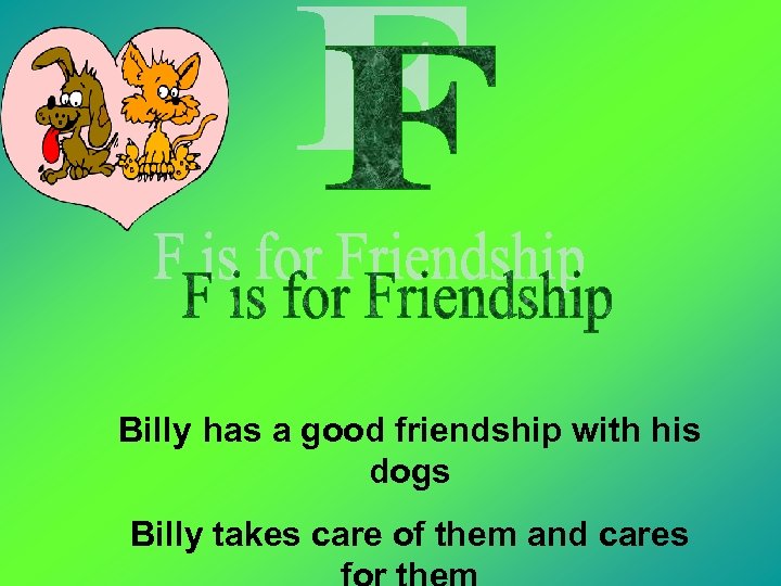 Billy has a good friendship with his dogs Billy takes care of them and