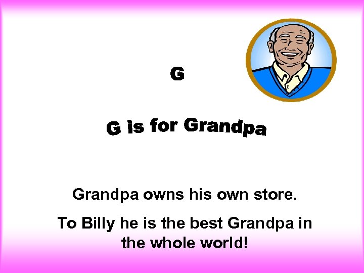Grandpa owns his own store. To Billy he is the best Grandpa in the