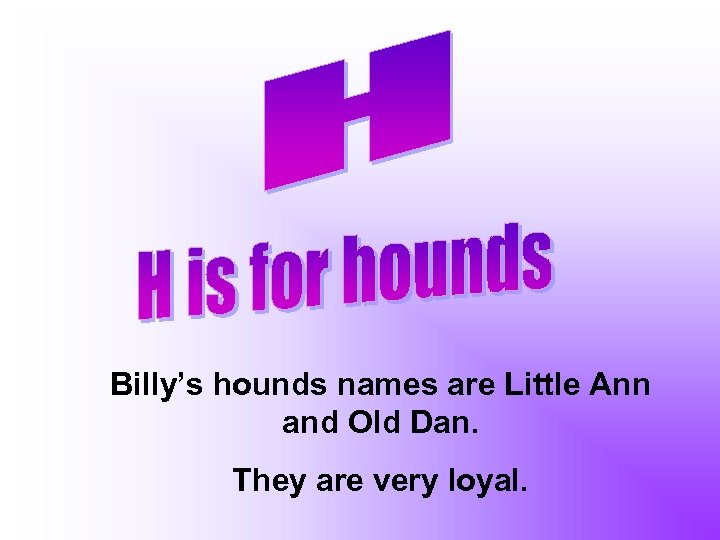 Billy’s hounds names are Little Ann and Old Dan. They are very loyal. 