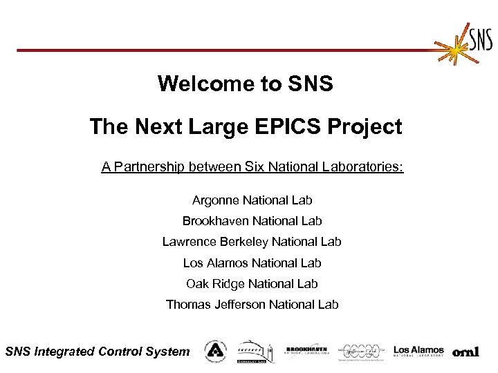 Welcome to SNS The Next Large EPICS Project A Partnership between Six National Laboratories: