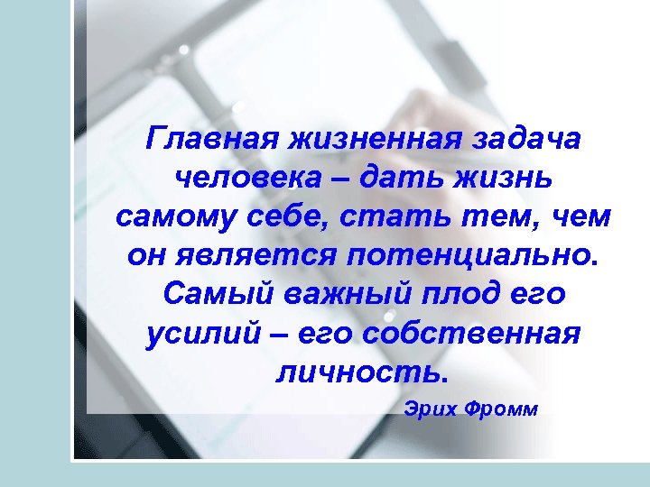 Решение жизненных задач. Главная жизненная задача человека дать жизнь самому. Главная жизненная задача человека дать жизнь самому себе. Эрих Фромм Главная жизненная задача человека. Главная задача человека в жизни.