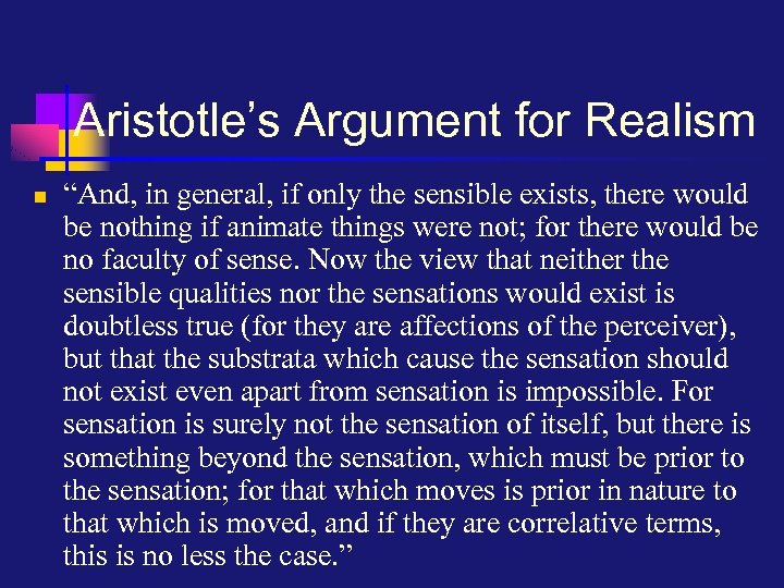 Aristotle’s Argument for Realism n “And, in general, if only the sensible exists, there