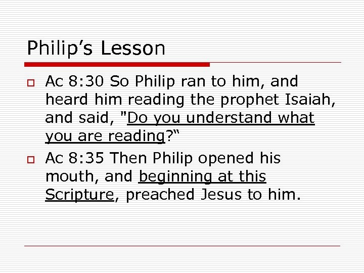 Philip’s Lesson o o Ac 8: 30 So Philip ran to him, and heard