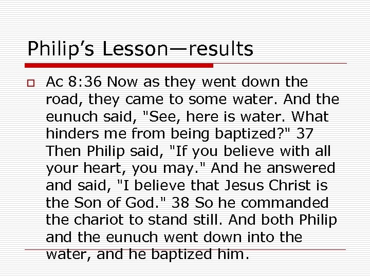 Philip’s Lesson—results o Ac 8: 36 Now as they went down the road, they