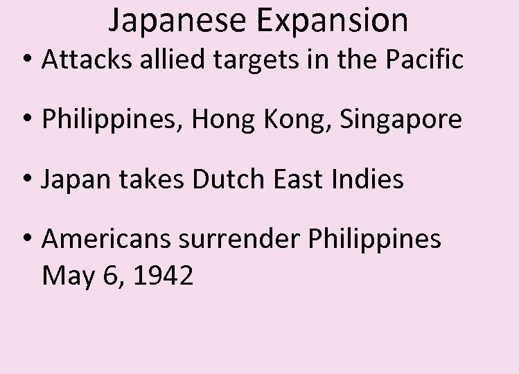 Japanese Expansion • Attacks allied targets in the Pacific • Philippines, Hong Kong, Singapore
