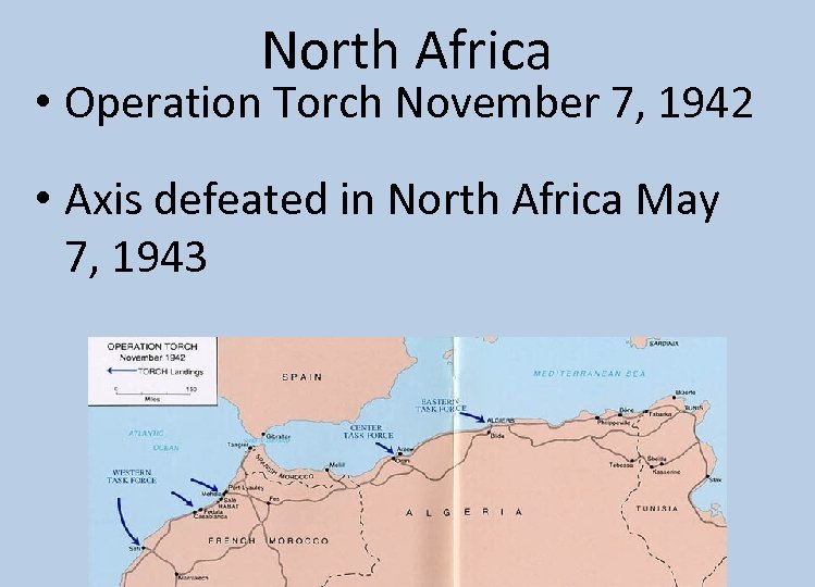 North Africa • Operation Torch November 7, 1942 • Axis defeated in North Africa
