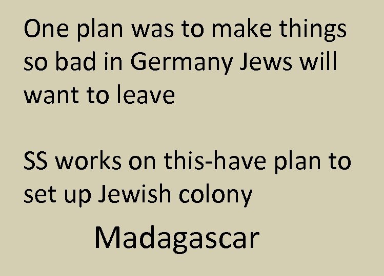 One plan was to make things so bad in Germany Jews will want to