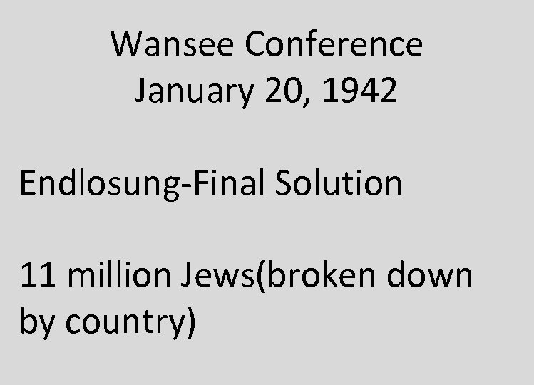 Wansee Conference January 20, 1942 Endlosung-Final Solution 11 million Jews(broken down by country) 