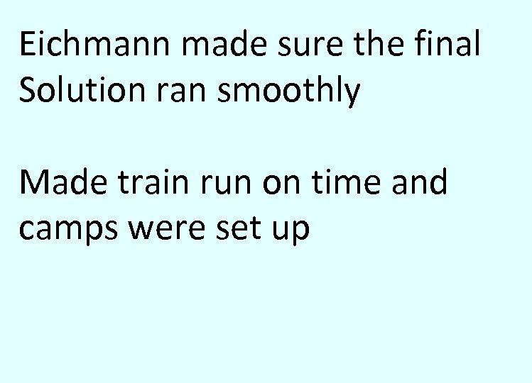 Eichmann made sure the final Solution ran smoothly Made train run on time and