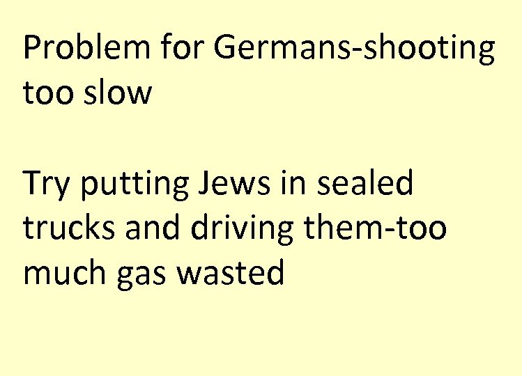 Problem for Germans-shooting too slow Try putting Jews in sealed trucks and driving them-too