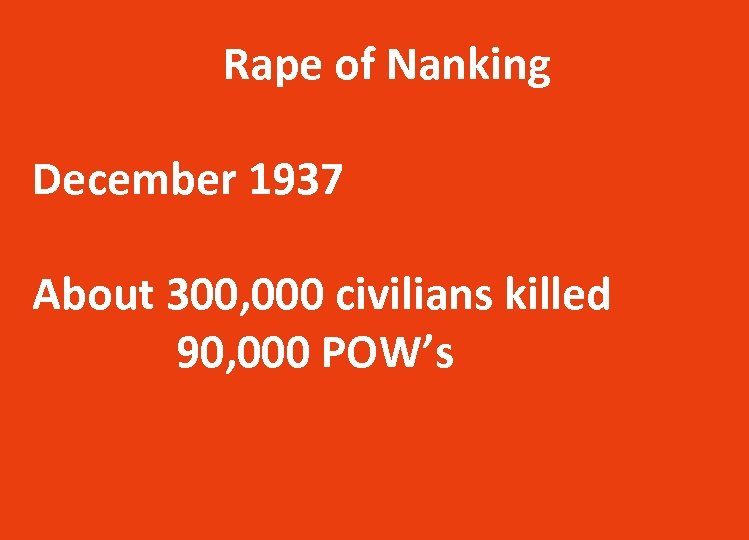 Rape of Nanking December 1937 About 300, 000 civilians killed 90, 000 POW’s 
