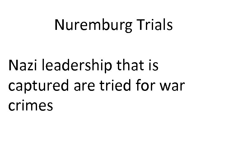 Nuremburg Trials Nazi leadership that is captured are tried for war crimes 