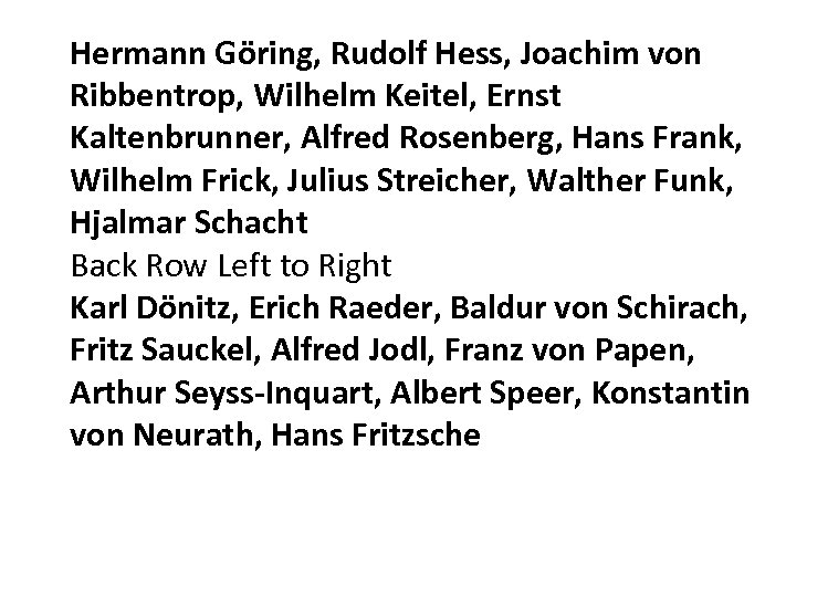 Hermann Göring, Rudolf Hess, Joachim von Ribbentrop, Wilhelm Keitel, Ernst Kaltenbrunner, Alfred Rosenberg, Hans