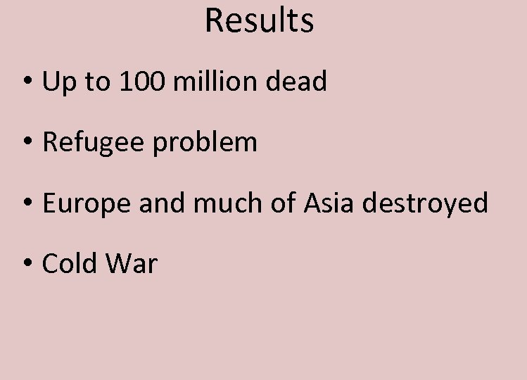 Results • Up to 100 million dead • Refugee problem • Europe and much
