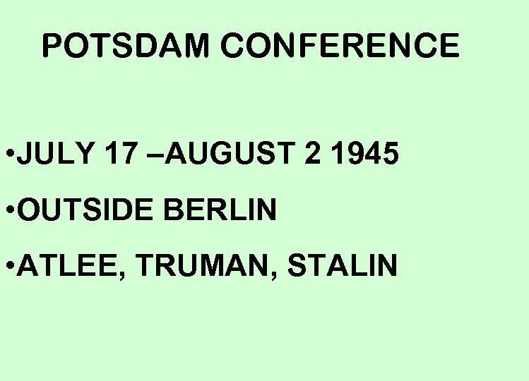 POTSDAM CONFERENCE • JULY 17 –AUGUST 2 1945 • OUTSIDE BERLIN • ATLEE, TRUMAN,