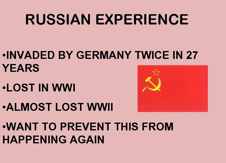 RUSSIAN EXPERIENCE • INVADED BY GERMANY TWICE IN 27 YEARS • LOST IN WWI