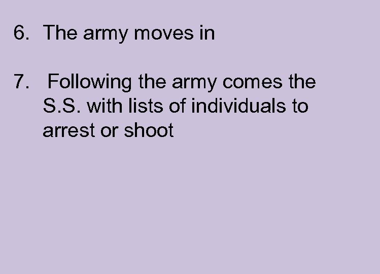 6. The army moves in 7. Following the army comes the S. S. with