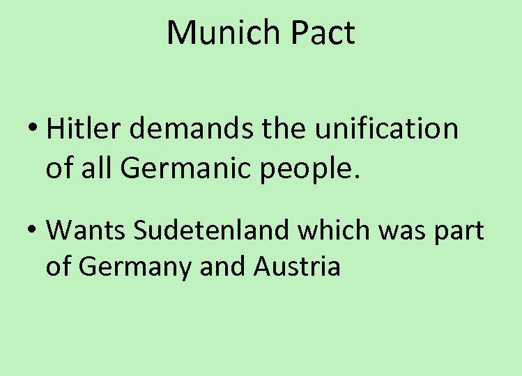 Munich Pact • Hitler demands the unification of all Germanic people. • Wants Sudetenland