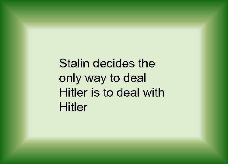 Stalin decides the only way to deal Hitler is to deal with Hitler 