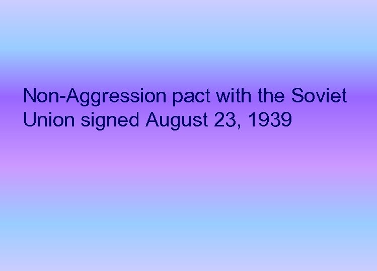 Non-Aggression pact with the Soviet Union signed August 23, 1939 