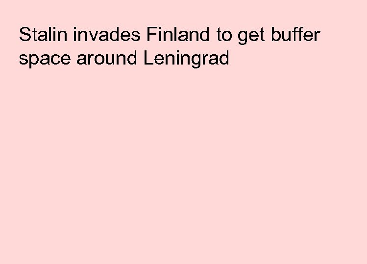 Stalin invades Finland to get buffer space around Leningrad 